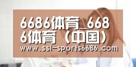 6686体育_6686体育 (中国)官方网站-6686SPORTS