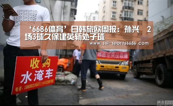‘6686体育’日韩旅欧周报:孙兴慜2场3球久保建英斩处子球(图3) 6686体育