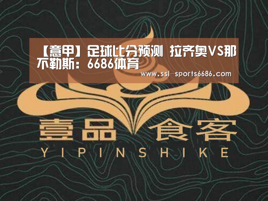 【意甲】足球比分预测 拉齐奥VS那不勒斯:6686体育(图2) 6686体育