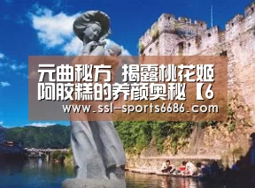 元曲秘方 揭露桃花姬阿胶糕的养颜奥秘【6686体育】(图3) 6686体育